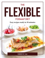 The Flexible FODMAP Diet: Easy recipes ready in 30 minutes 1804377163 Book Cover