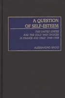 A Question of Self-Esteem: The United States and the Cold War Choices in France and Italy, 1944-1958 (International History) 0275972933 Book Cover
