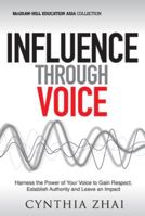 Influence Through Voice: Harness the Power of Your Voice to Gain Respect, Establish Authority and Leave an Impact 9814691348 Book Cover