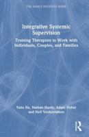 Integrative Systemic Supervision: Training Therapists to Work with Individuals, Couples, and Families (The Family Institute Series) 0367695200 Book Cover