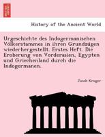 Urgeschichte des Indogermanischen Völkerstammes in ihren Grundzügen wiederhergestellt. Erstes Heft. Die Eroberung von Vorderasien, Egypten und Griechenland durch die Indogermanen. 1241742782 Book Cover