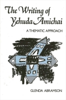 The Writing of Yehuda Amichai: A Thematic Approach (S U N Y Series in Modern Jewish Literature and Culture) 0887069959 Book Cover