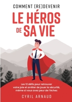 Comment (re)devenir le héros de sa vie ?: Les 12 défis pour retrouver votre joie et arrêter de jouer la sécurité, même si vous avez peur de l'échec. (French Edition) 2322559687 Book Cover