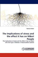 The Implications of stress and the effect it has on M?ori People: The implications of stress and the effect it has on M?ori who have type 2 diabetes in Aotearoa/New Zealand 3838371453 Book Cover