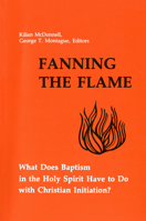Fanning the Flame: What Does Baptism in the Holy Spirit Have to Dowith Christian Initiation (Theology and Life) 0814650139 Book Cover