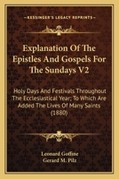 Explanation Of The Epistles And Gospels For The Sundays V2: Holy Days And Festivals Throughout The Ecclesiastical Year; To Which Are Added The Lives Of Many Saints 0548810397 Book Cover