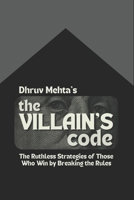 The Villain’s Code: The Ruthless Strategies of Those Who Win by Breaking the Rules B0F26Y8YQD Book Cover