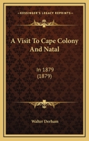 A Visit To Cape Colony And Natal: In 1879 1241489807 Book Cover