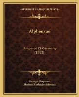 Alphonsus, Emperor of Germany, Reprinted in Facsimile From the Edition of 1654; 1275110789 Book Cover