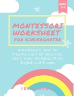 Montessori Worksheets for Kindergarten: A Montessori Book for Preschool and Kindergarten. Learn about Alphabet, Math, English and Shapes 180431868X Book Cover