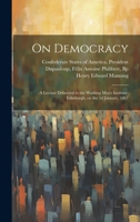 On Democracy: A Lecture Delivered to the Working Men's Institute, Edinburgh, on the 3d January, 1867 1022245961 Book Cover