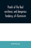 Proofs of the Real Existence, and Dangerous Tendency, of Illuminism: Containing an Abstract of the Most Interesting Parts of What Dr. Robison and the ... Collateral Proofs and General Observations 9354030351 Book Cover