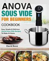 Anova Sous Vide Cookbook for Beginners: Easy, Simple & Delicious Anova Sous Vide Recipes to Make at Home 1720860548 Book Cover