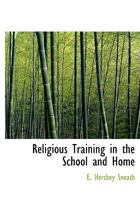 Religious training in the school and home;: A manual for teachers and parents, 1115390988 Book Cover