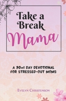 Take a Break Mama: A 90-day devotional for stressed -out moms: Daily bible Meditation to combat anxiety, burnout and mom-guilt B0F9P3YWVK Book Cover