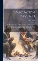 "evacuation Day", 1783: Its Many Stirring Events: With Recollections Of Capt. John Van Arsdale, Of The Veteran Corps Of Artillery, By Whose Efforts On ... Flag Successfully Raised On The Battery 1020441380 Book Cover