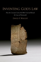 Inventing God's Law: How the Covenant Code of the Bible Used and Revised the Laws of Hammurabi 0199974950 Book Cover