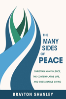 The Many Sides of Peace: Christian Nonviolence, the Contemplative Life, and Sustainable Living 1620327740 Book Cover
