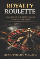 Royalty Roulette: Navigating the Complex World of Music Publishing While Smartly Playing the Game B0GJPYSYKP Book Cover