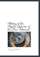 The History of the Higher Criticism of the New Testament 0766140989 Book Cover