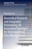 Biomedical Research and Integrated Biobanking: An Innovative Paradigm for Heterogeneous Data Management 3319312405 Book Cover