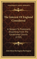 The Interest Of England Considered: In Respect To Protestants Dissenting From The Established Church 1120036623 Book Cover