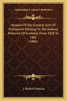 Manual Of The General Acts Of Parliament Relating To The Salmon Fisheries Of Scotland, From 1828 To 1882 1120322138 Book Cover