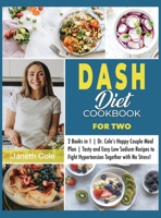 DASH Diet Cookbook For Two: 2 Books in 1 Dr. Cole's Happy Couple Meal Plan Tasty and Easy Low Sodium Recipes to Fight Hypertension Together with No Stress! 1803014946 Book Cover
