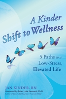 A Kinder Shift to Wellness : 5 Paths to a Low-Stress, Elevated Life 0578778149 Book Cover