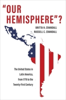 "Our Hemisphere"?: The United States in Latin America, from 1776 to the Twenty-First Century 0300248105 Book Cover