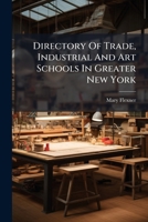 Directory Of Trade, Industrial And Art Schools In Greater New York 1246108755 Book Cover
