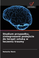 Studium przypadku, zintegrowane podejscie do terapii sztuka w leczeniu traumy (Polish Edition) 6207822153 Book Cover