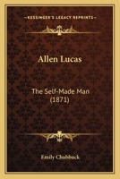Allen Lucas; the Self-made Man 1167514424 Book Cover