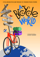 A Bicycle World: Cycle Around the Globe Through 101 Stunning Travel Posters 1944038035 Book Cover