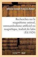 Recherches Et Considerations Critiques Sur Le Magnetisme Animal, Avec Un Programme Relatif: Au Somnambulisme Artificiel Ou Magnetique, Traduit Du Latin Du Dr Metzger 2014440794 Book Cover