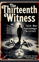 The Thirteenth Witness: A Cold War Espionage Thriller B0GPHV91ST Book Cover