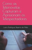 Como as Telenovelas Capturam e Aprisionam os Telespectadores 171997716X Book Cover