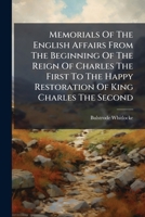 Memorials of the English Affairs from the Beginning of the Reign of Charles the First to the Happy Restoration of King Charles the Second 127469888X Book Cover