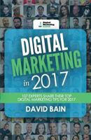 Digital Marketing in 2017: 107 Experts Share Their Top Digital Marketing Tips for 2017 1540729990 Book Cover