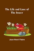 The Life and Love of the Insect - Scholar's Choice Edition 0486834182 Book Cover
