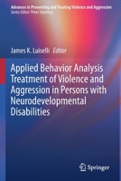Applied Behavior Analysis Treatment of Violence and Aggression in Persons with Neurodevelopmental Disabilities 3030685519 Book Cover