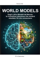 Wordl Models: Dagli LLM ai Modelli del Mondo, la rivoluzione silenziosa che renderà obsoleta l'AI che conosciamo (TF AI Observatory) (Italian Edition) B0H1BVS5MX Book Cover