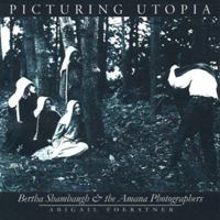 Picturing Utopia: Bertha Shambaugh and the Amana Photographers (Bur Oak Book) 0877456992 Book Cover