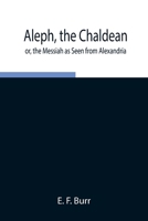 Aleph, the Chaldean; or, the Messiah as Seen from Alexandria 9354846564 Book Cover