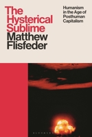The Hysterical Sublime: Humanism in the Age of Posthuman Capitalism 1350536105 Book Cover