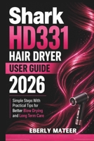 Shark HD331 Hair Dryer User Guide 2026: Simple Steps With Practical Tips for Better Blow Drying and Long Term Care B0GYSTSJ71 Book Cover