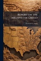 Report on the Archives of Orego 1176922459 Book Cover