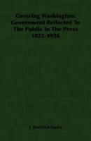 Covering Washington: Government Reflected to the Public in the Press 1822-1926 1406761079 Book Cover