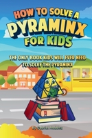 How to Solve a Pyraminx for Kids: the Only Book Kids Will Ever Need to Solve the Pyraminx (Solving the Rubik's Cube for Kids) 1961784092 Book Cover
