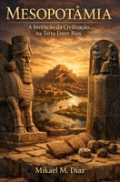 Mesopotâmia: A Invenção da Civilização na Terra Entre Rios (Portuguese Edition) B0GFJX94CF Book Cover